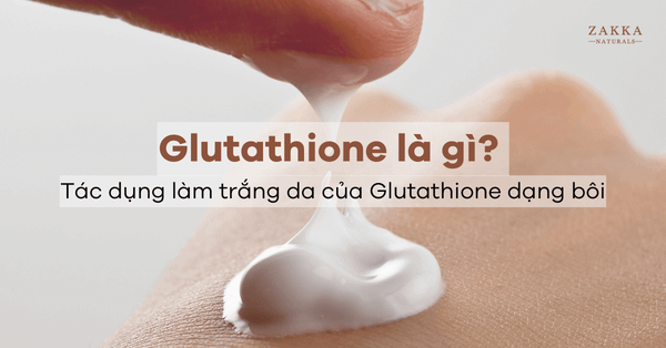 Glutathione là gì? Tác dụng làm trắng da thần kỳ của Glutathione dạng bôi