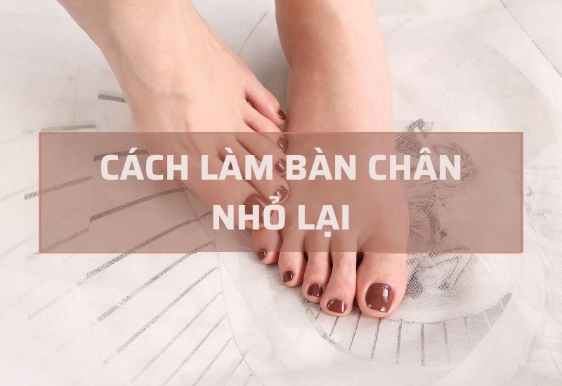 5 Cách làm bàn chân nhỏ lại đơn giản tại nhà