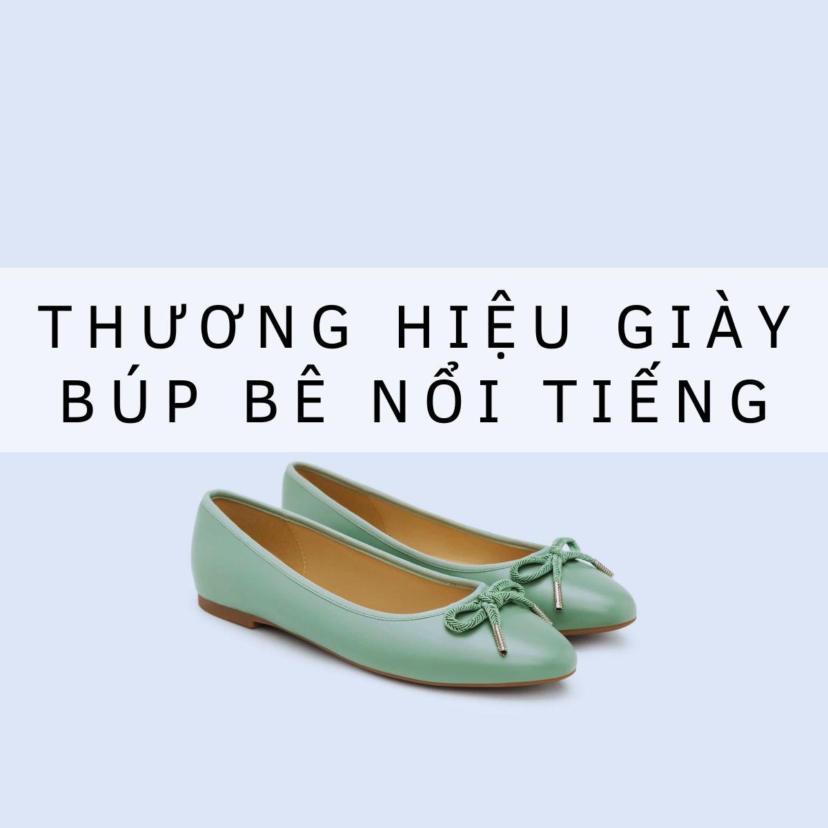 Top 7 thương hiệu giày búp bê nổi tiếng và được yêu thích nhất trên thị trường