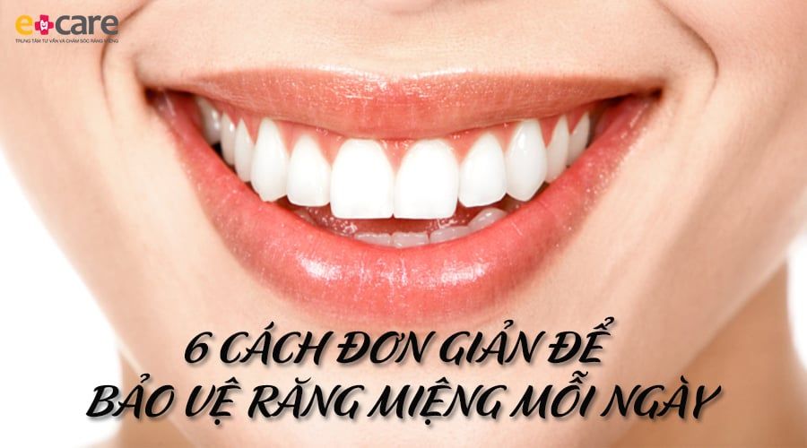 6 cách bảo vệ răng miệng mỗi ngày