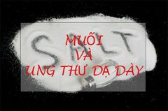 UNG THƯ DẠ DÀY VÌ ĂN NHIỀU MUỐI