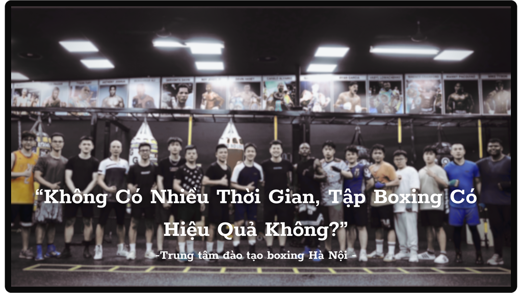 Một buổi tập boxing thường kéo dài bao lâu? Không Có Nhiều Thời Gian, Có nên tập Boxing không?
