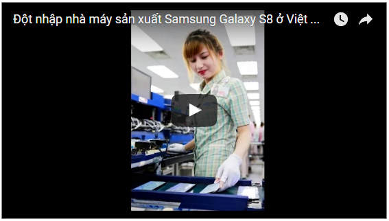 Đột nhập nhà máy Samsung Thái Nguyên sản xuất Galaxy S8