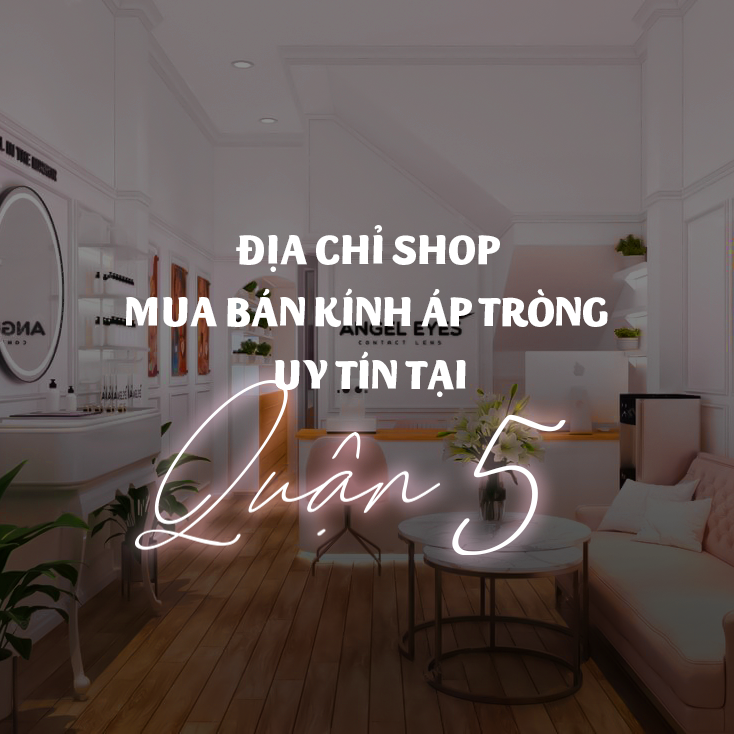 Địa chỉ shop mua bán kính áp tròng uy tín tại Quận 5