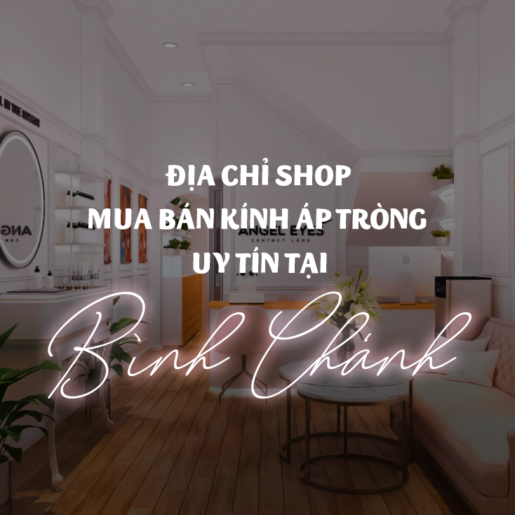 Địa chỉ shop mua bán lens mắt (kính áp tròng) uy tín, chất lượng và giá tốt nhất tại Bình Chánh