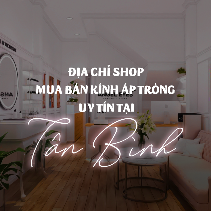 Địa chỉ shop mua bán kính áp tròng uy tín và chất lượng nhất tại Tân Bình