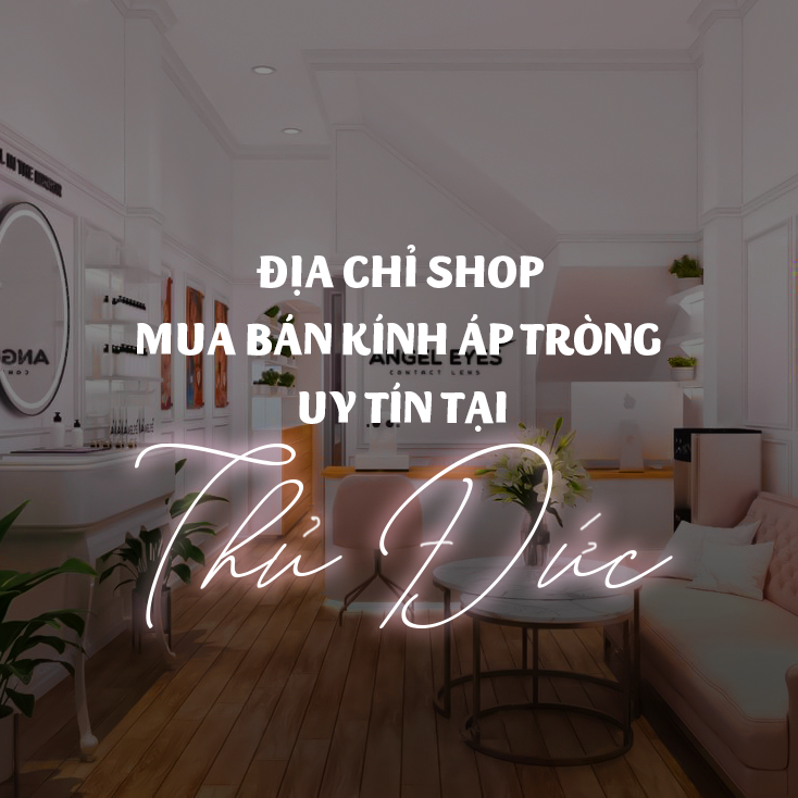 Địa chỉ shop mua bán lens mắt (kính áp tròng) an toàn và tốt nhất tại quận Thủ Đức