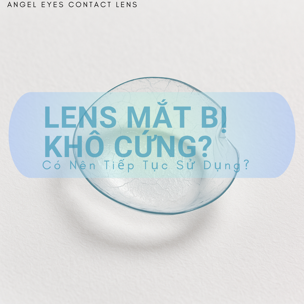 Lens Đeo Mắt Bị Khô Cứng? Có Nên Tiếp Tục Sử Dụng?