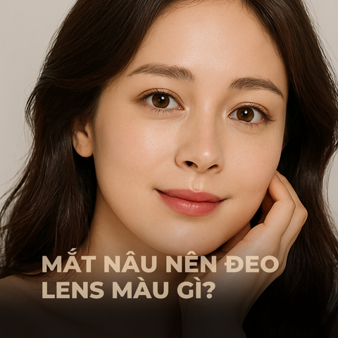 Mắt Nâu Nên Đeo Lens Màu Gì? Top 7 Màu Lens Tôn Da Và Cuốn Hút Nhất