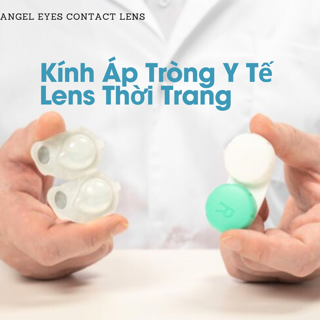 Kính Áp Tròng Y Tế Và Lens Thời Trang: Ưu, Nhược Điểm Và Cách Chọn Đúng Chuẩn