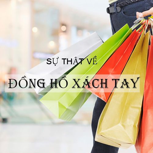 SỰ THẬT ĐẰNG SAU CÁI MÁC: ĐỒNG HỒ XÁCH TAY