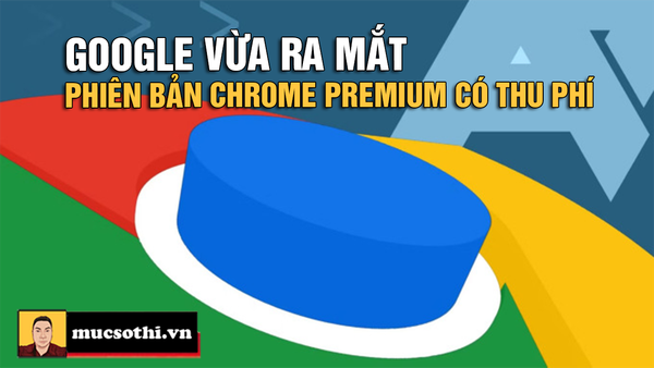 Bảo mật cấp độ doanh nghiệp: Google ra mắt Chrome thu phí với giá 6 USD/tháng