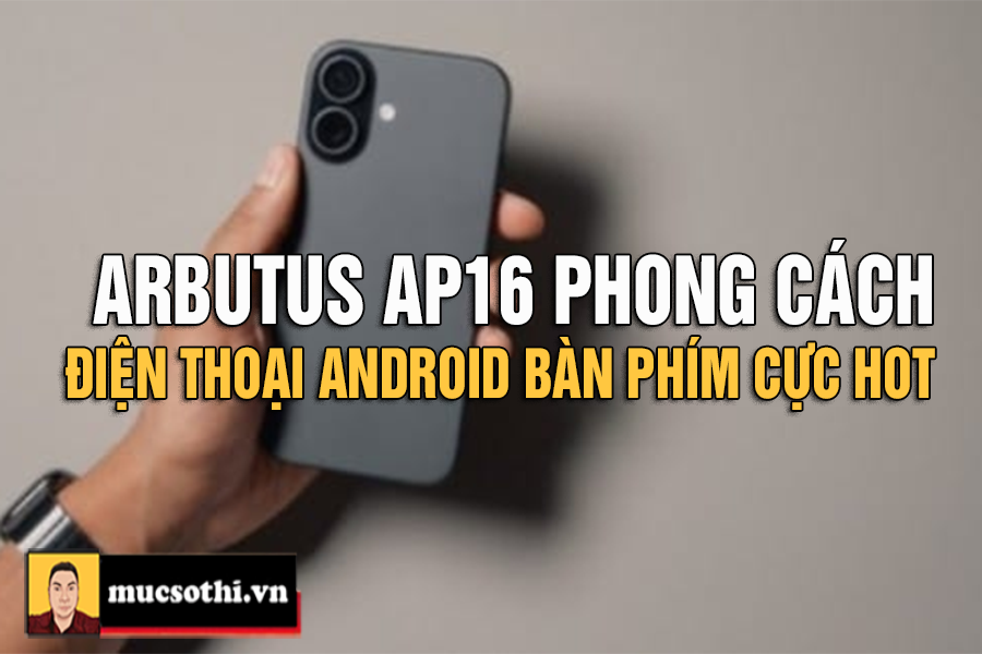 Arbutus AP16: Cơn Sốt Smartphone 4G Bàn Phím Android – Đỉnh Cao Chuyển Đổi Số, Tiễn Biệt 2G! - mucsothi.vn