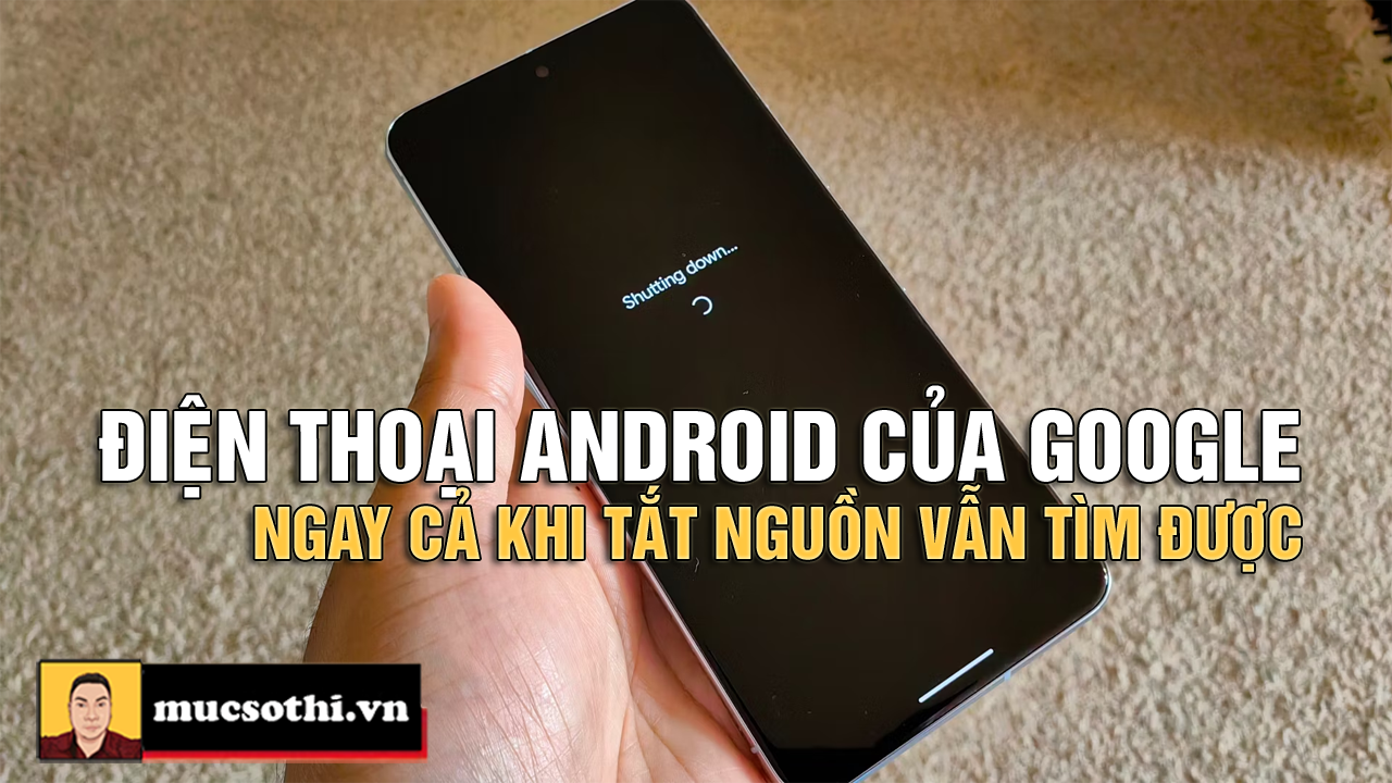 Cách tìm các dòng điện thoại Android của Google ngay cả khi máy đã bị tắt nguồn vô cùng đơn giản - mucsothi.com.vn