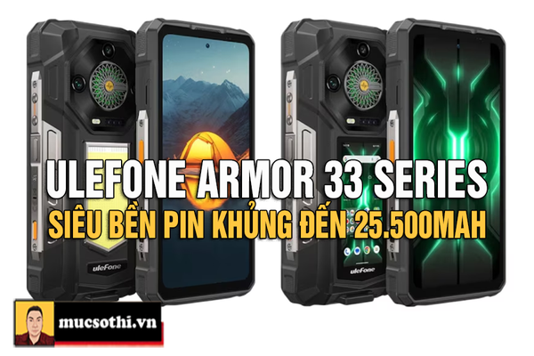 Ulefone chinh thức công phá thị trường với dòng Armor 33 Series siêu bền pin 25.500mAh đỉnh cao
