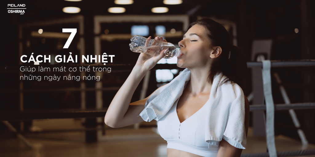 7 CÁCH GIẢI NHIỆT, GIÚP LÀM MÁT CƠ THỂ TRONG NHỮNG NGÀY NẮNG NÓNG