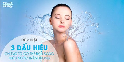 ĐIỂM MẶT 3 DẤU HIỆU CHỨNG TỎ CƠ THỂ BẠN ĐANG THIẾU NƯỚC TRẦM TRỌNG