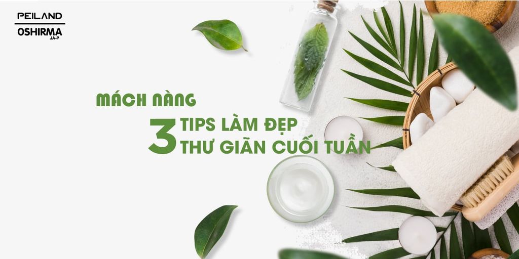 MÁCH NÀNG 3 TIPS LÀM ĐẸP THƯ GIÃN NGÀY CUỐI TUẦN