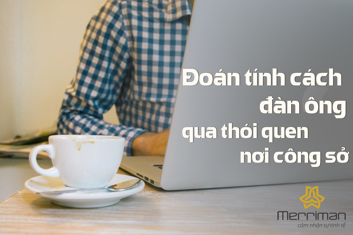 ĐOÁN XEM TÍNH CÁCH ĐÀN ÔNG QUA THÓI QUEN NƠI CÔNG SỞ