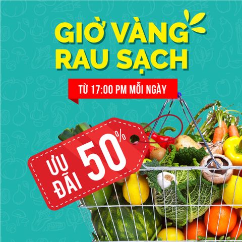 GIỜ VÀNG RAU SẠCH - ƯU ĐÃI 50% TỪ 17:00PM MỖI NGÀY GIỜ VÀNG RAU SẠCH - ƯU ĐÃI 50% TỪ 17:00PM MỖI NGÀY