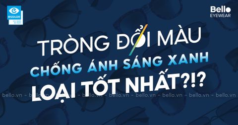 Tròng Kính Đổi Màu Chống Ánh Sáng Xanh Nào Tốt Nhất?