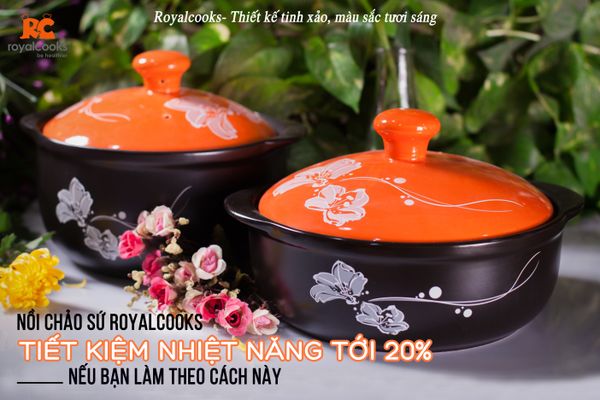 Nồi chảo sứ Royalcooks TIẾT KIỆM NHIỆT NĂNG TỚI 20% nếu bạn làm theo cách này