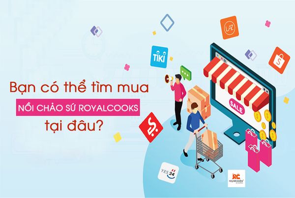 Bạn có thể tìm mua nồi chảo sứ Royalcooks tại đâu?