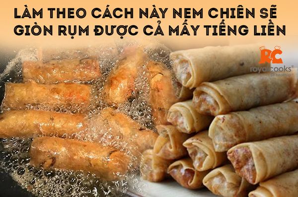 Làm theo cách này nem chiên sẽ giòn rụm được cả mấy tiếng liền