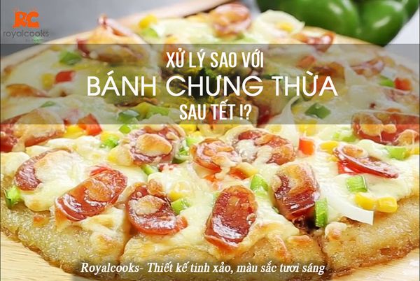 Xử lý sao với BÁNH CHƯNG THỪA sau Tết!?