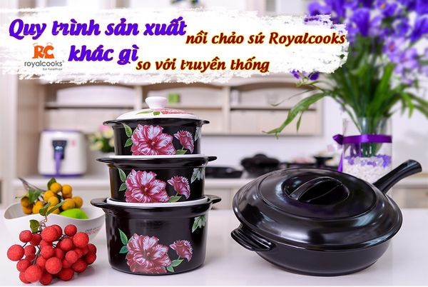 Quy trình sản xuất nồi chảo sứ Royalcooks khác gì so với truyền thống