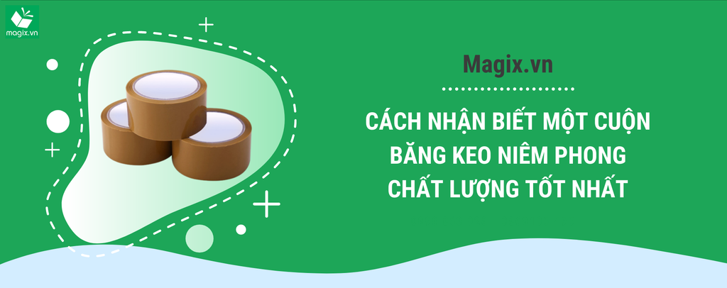 CÁCH NHẬN BIẾT MỘT CUỘN BĂNG KEO NIÊM PHONG CHẤT LƯỢNG TỐT NHẤT