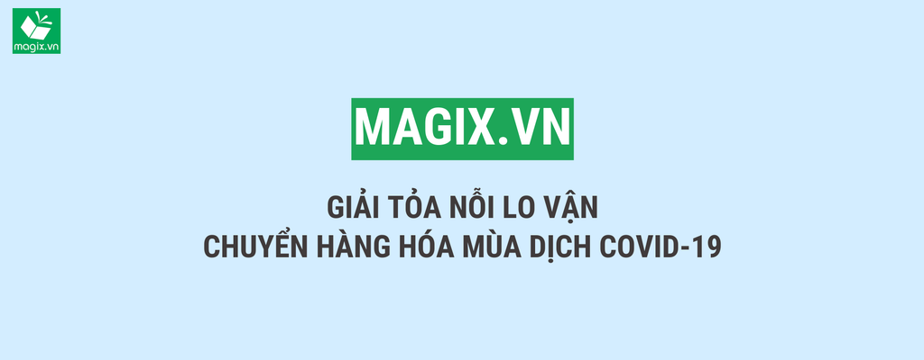 MAGIX.VN GIẢI TỎA NỖI LO VẬN CHUYỂN HÀNG HÓA MÙA DỊCH COVID-19