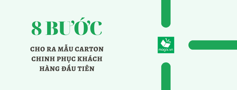 8 BƯỚC CHO RA MẪU THÙNG CARTON CHINH PHỤC KHÁCH HÀNG ĐẦU TIÊN