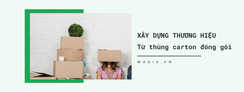 XÂY DỰNG THƯƠNG HIỆU TỪ THÙNG CARTON ĐÓNG GÓI HÀNG MAY MẶC