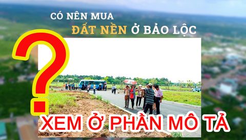 Có nên đầu tư đất nền bảo lộc? Đã có câu trả lời thỏa đáng cho đất nền bảo lộc.