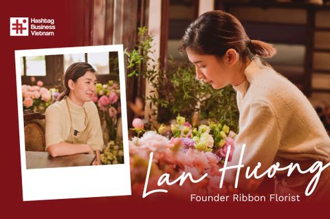 Xì Trum - Founder Ribbon Florist - Đánh đổi cuộc sống ổn định để khởi nghiệp với hoa nghệ thuật