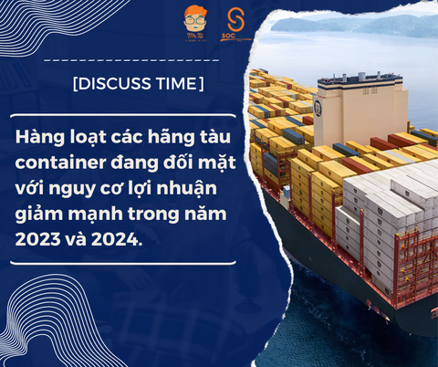 [Discuss Time]  Hàng loạt các hãng tàu container đang đối mặt với nguy cơ lợi nhuận giảm mạnh trong năm 2023 và 2024.