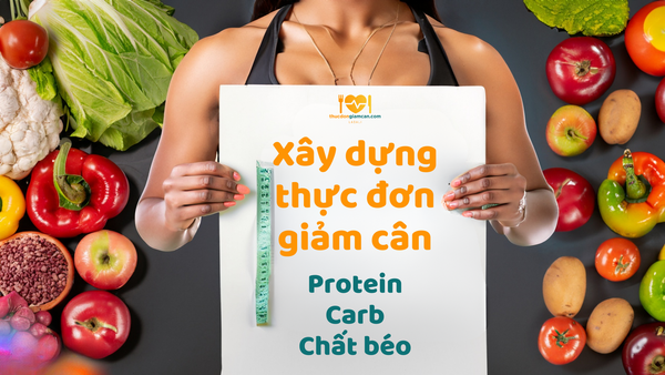 Xây dựng thực đơn giảm cân cân đối Protein - Carb - Chất béo trong 1 ngày