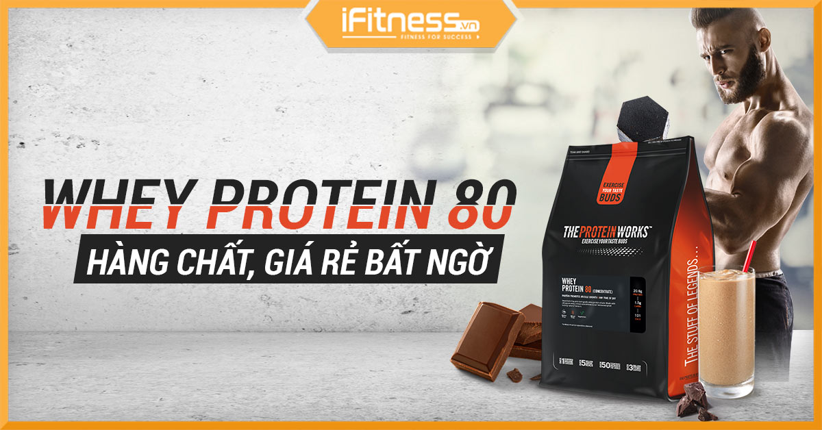 Whey Protein 80 Concentrate - Chất lượng miễn chê, Giá khỏi bàn