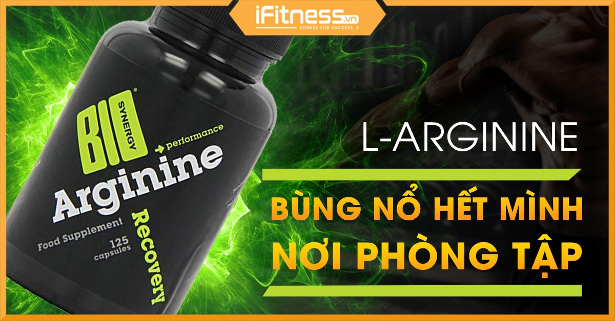 Đánh giá L-Arginine - Bùng nổ năng lượng tiềm tàng trong khi tập