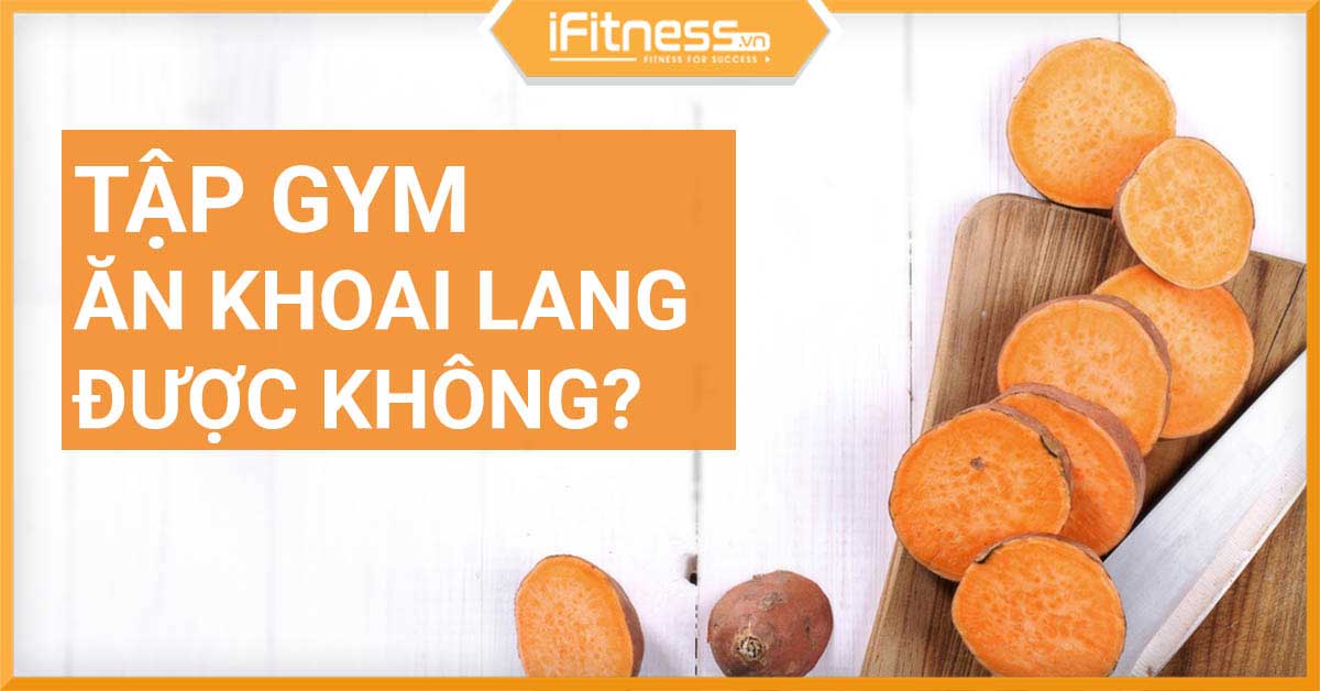 Tập gym ăn khoai lang có tốt không, có thay cho cơm được không?