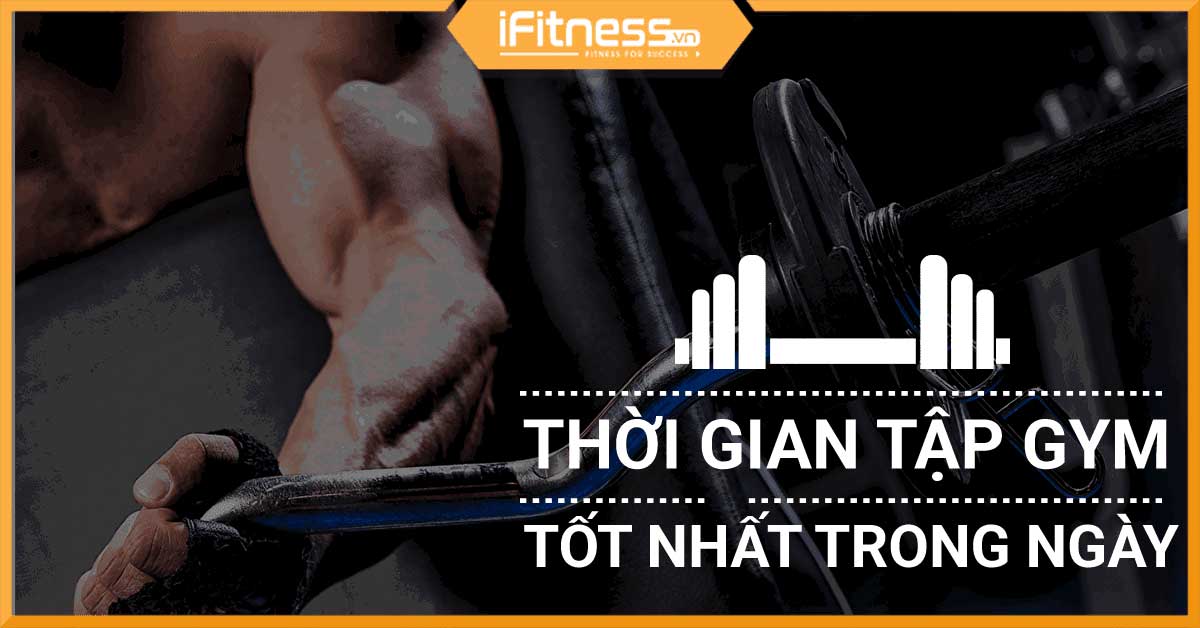 Thời gian tập gym nào tốt nhất trong ngày đạt hiệu quả cao nhất?