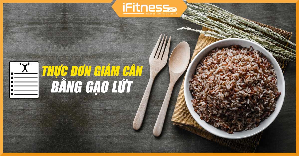 Cẩm nang 20 thực đơn giảm cân bằng gạo lứt đúng chuẩn Eat Clean