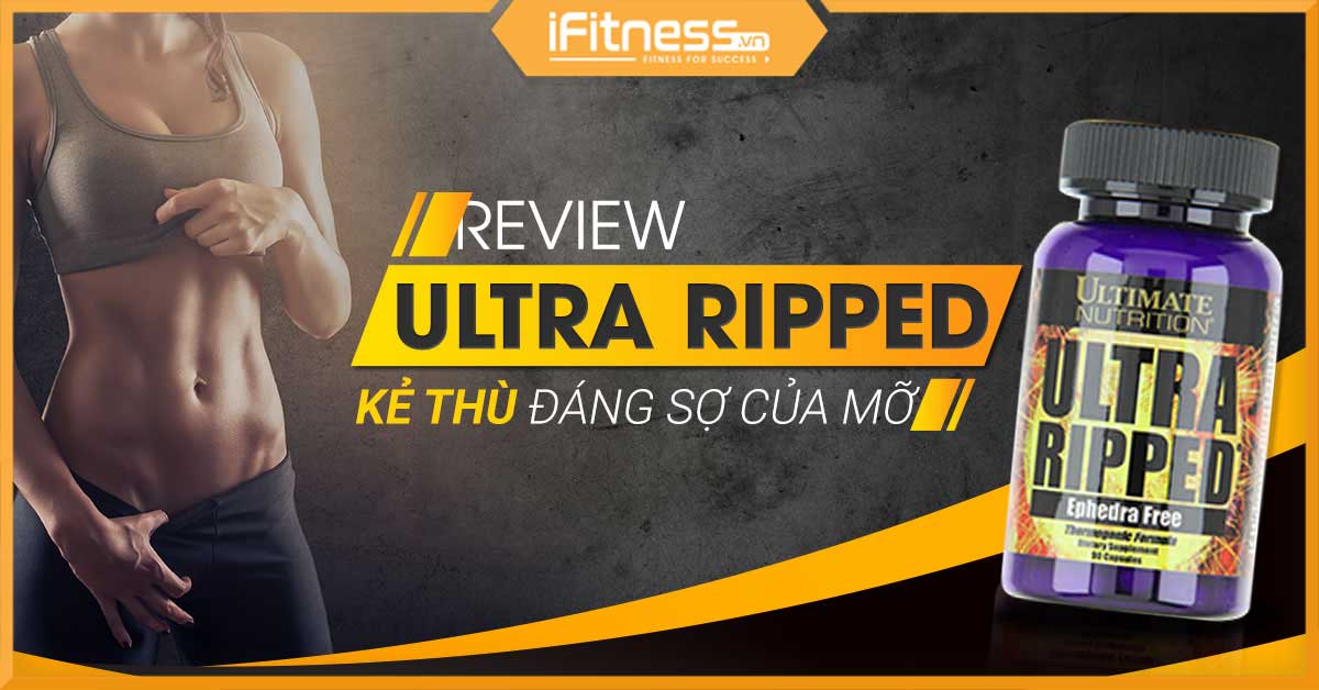 Đánh giá Ultra Ripped - Đốt mỡ toàn diện, cắt nét cơ cực khủng