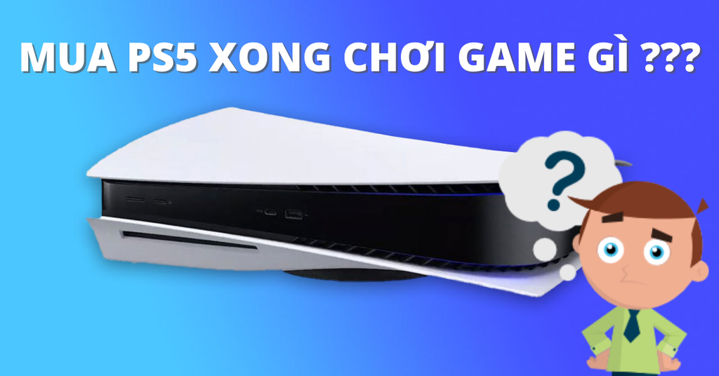 Mua PS5 Xong Có Game Gì Chơi? Xem Ngay Danh Sách Game Hot Mới Cập Nhật
