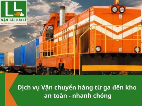 Dịch vụ vận chuyển hàng từ Ga đến Kho an toàn - nhanh chóng