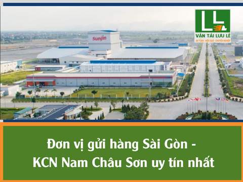 Đơn vị gửi hàng Sài Gòn - KCN Nam Châu Sơn uy tín nhất