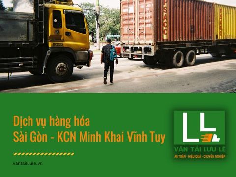 Đơn vị vận tải gửi hàng Sài Gòn - KCN Minh Khai - Vĩnh Tuy uy tín nhất