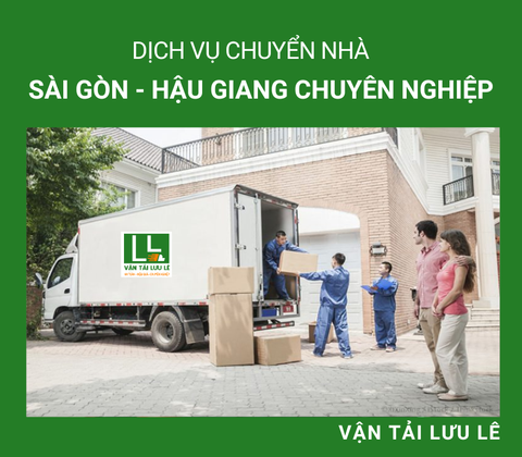 Dịch vụ chuyển nhà Sài Gòn - Hậu Giang chuyên nghiệp và an toàn nhất.