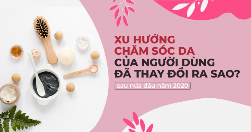 Xu hướng chăm sóc da của người Việt đã thay đổi ra sao trong năm 2020